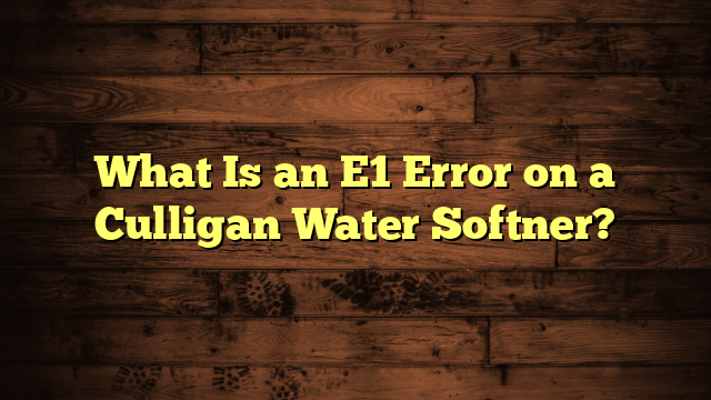 What Is an E1 Error on a Culligan Water Softner?