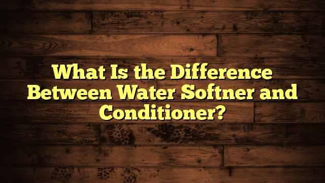 What Is the Difference Between Water Softner and Conditioner?
