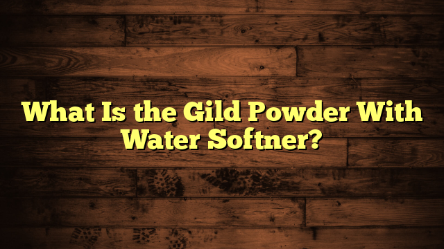 What Is the Gild Powder With Water Softner?