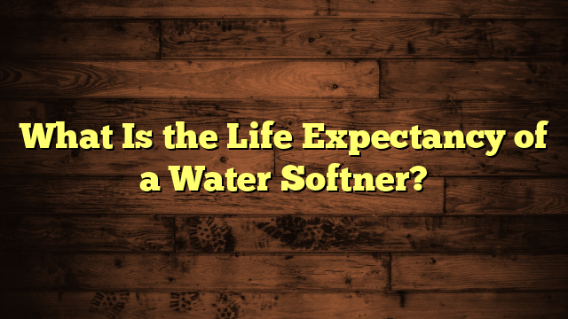 What Is the Life Expectancy of a Water Softner?