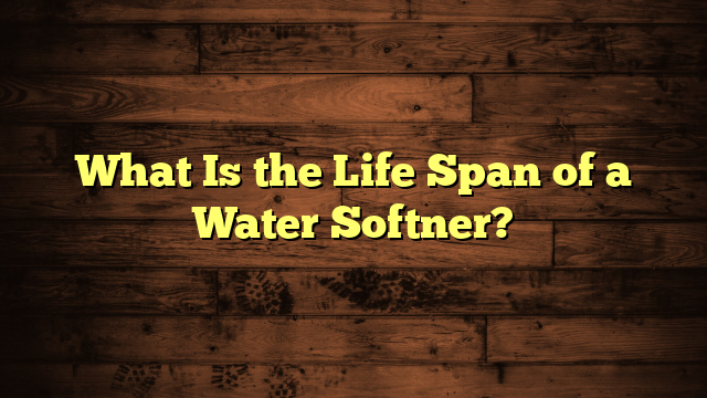 What Is the Life Span of a Water Softner?