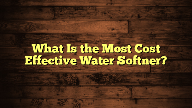 What Is the Most Cost Effective Water Softner?