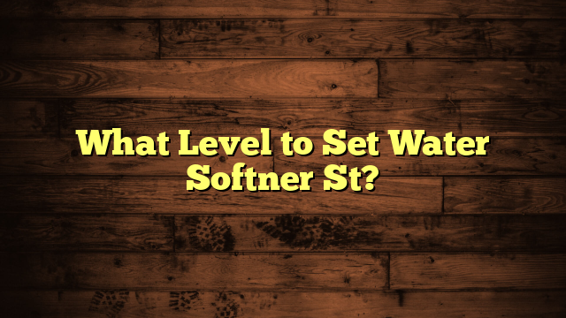 What Level to Set Water Softner St?