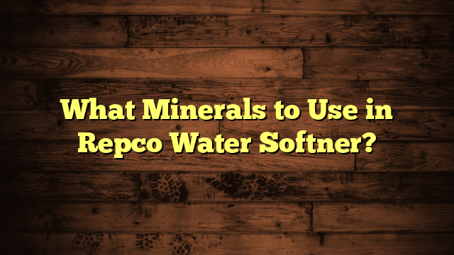 What Minerals to Use in Repco Water Softner?