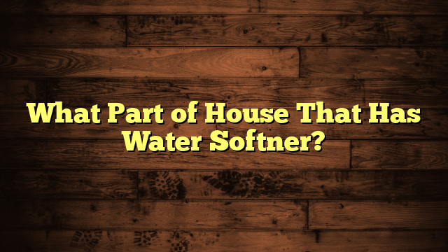 What Part of House That Has Water Softner?