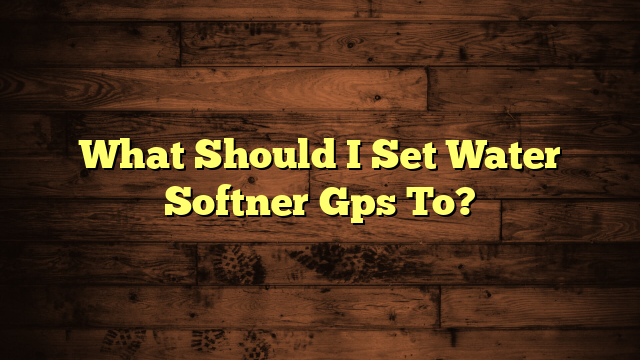 What Should I Set Water Softner Gps To?