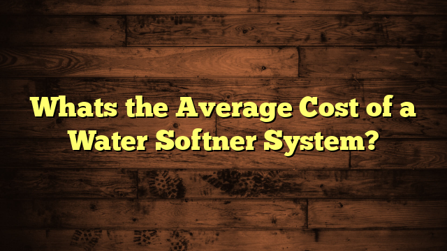 Whats the Average Cost of a Water Softner System?