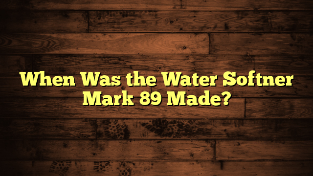 When Was the Water Softner Mark 89 Made?