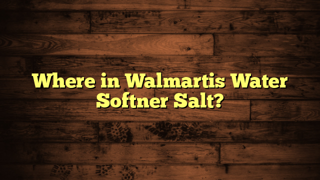 Where in Walmartis Water Softner Salt?