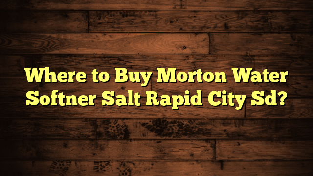 Where to Buy Morton Water Softner Salt Rapid City Sd?