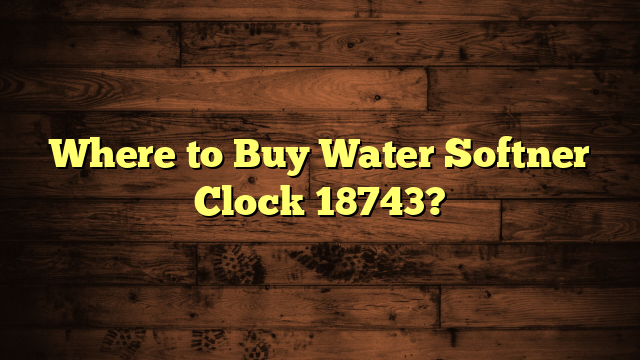 Where to Buy Water Softner Clock 18743?