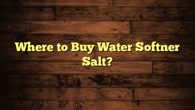 Where to Buy Water Softner Salt?