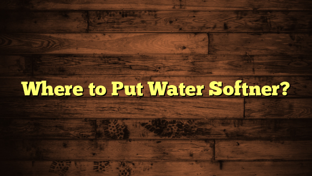 Where to Put Water Softner?