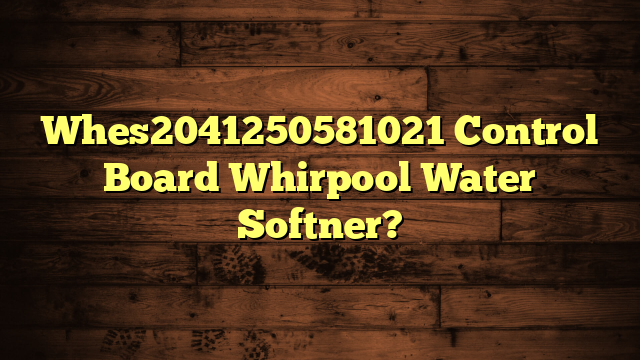 Whes2041250581021 Control Board Whirpool Water Softner?