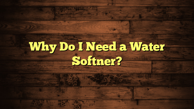 Why Do I Need a Water Softner?