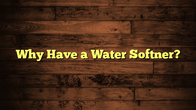 Why Have a Water Softner?