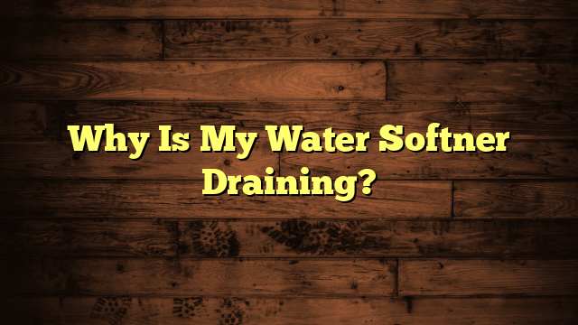 Why Is My Water Softner Draining?