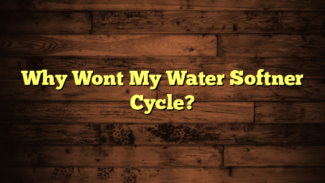 Why Wont My Water Softner Cycle?