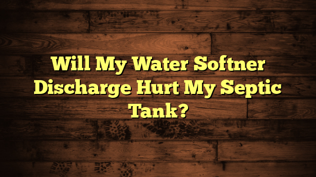 Will My Water Softner Discharge Hurt My Septic Tank?