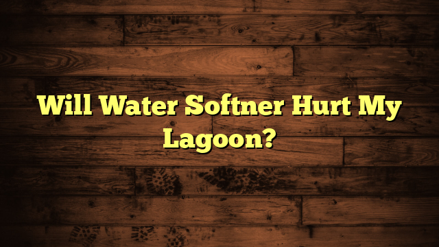 Will Water Softner Hurt My Lagoon?