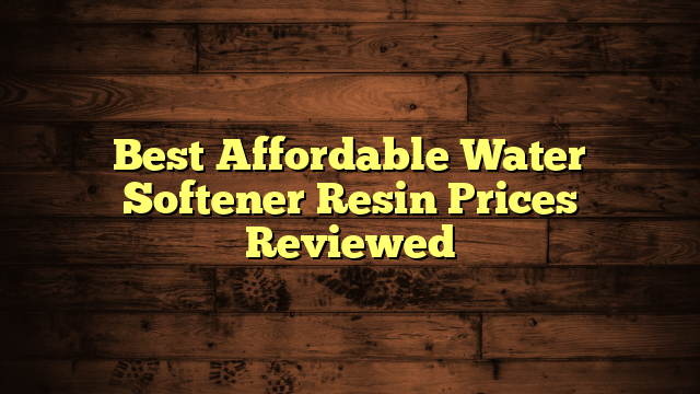 Best Affordable Water Softener Resin Prices Reviewed