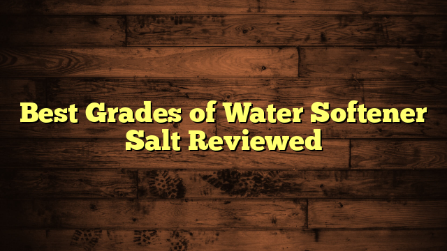 Best Grades of Water Softener Salt Reviewed