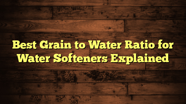 Best Grain to Water Ratio for Water Softeners Explained