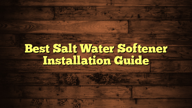 Best Salt Water Softener Installation Guide