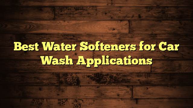 Best Water Softeners for Car Wash Applications