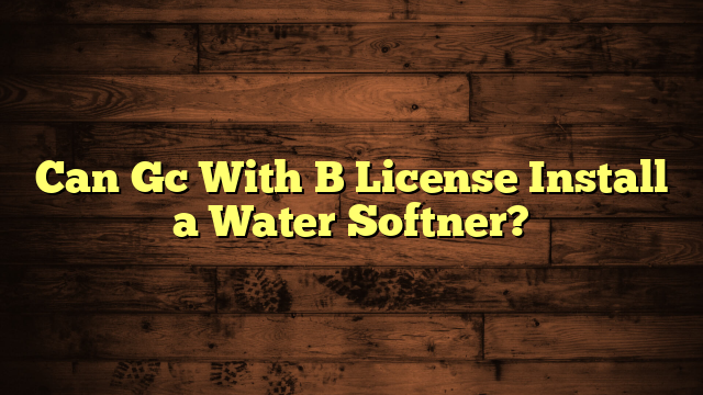 Can Gc With B License Install a Water Softner?