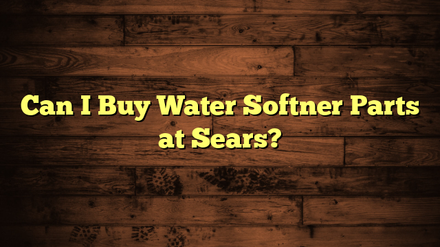 Can I Buy Water Softner Parts at Sears?