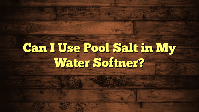 Can I Use Pool Salt in My Water Softner?