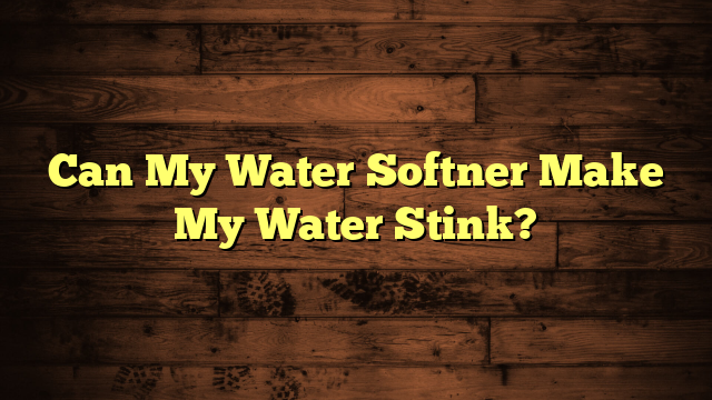 Can My Water Softner Make My Water Stink?