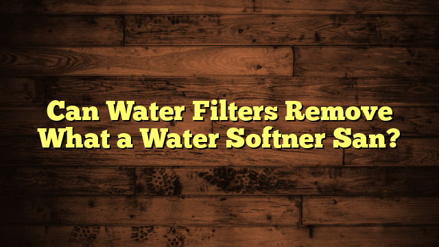 Can Water Filters Remove What a Water Softner San?