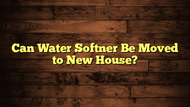 Can Water Softner Be Moved to New House?