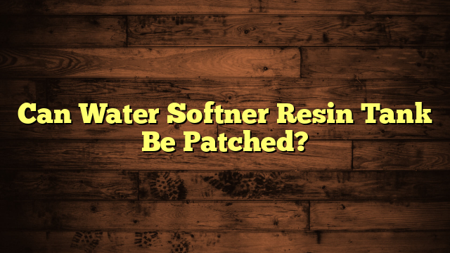 Can Water Softner Resin Tank Be Patched?
