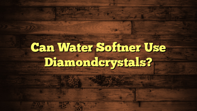 Can Water Softner Use Diamondcrystals?