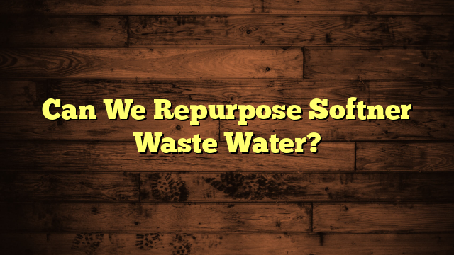 Can We Repurpose Softner Waste Water?