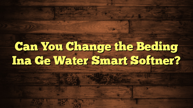 Can You Change the Beding Ina Ge Water Smart Softner?