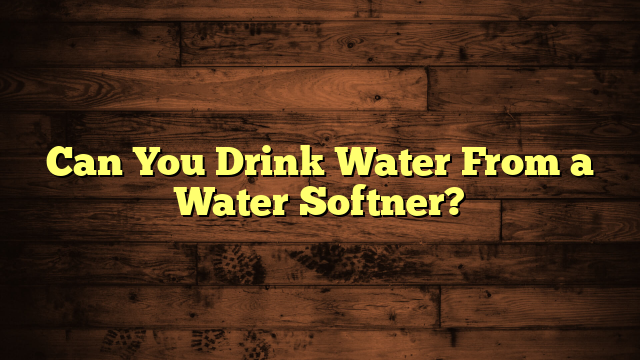 Can You Drink Water From a Water Softner?