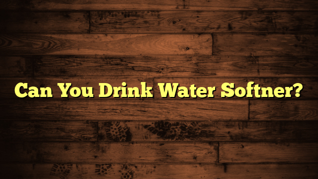 Can You Drink Water Softner?