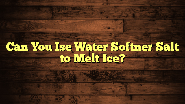 Can You Ise Water Softner Salt to Melt Ice?