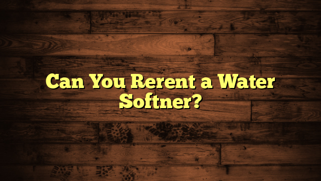 Can You Rerent a Water Softner?