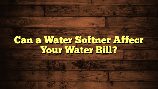 Can a Water Softner Affecr Your Water Bill?