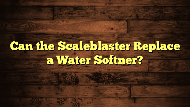 Can the Scaleblaster Replace a Water Softner?