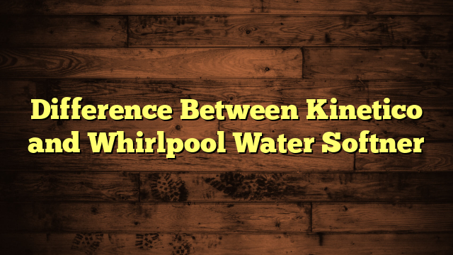 Difference Between Kinetico and Whirlpool Water Softner