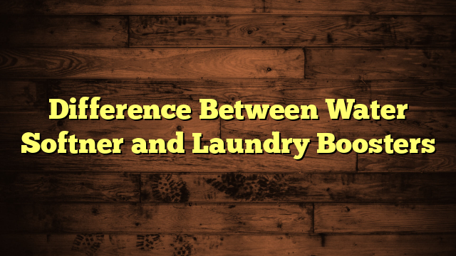 Difference Between Water Softner and Laundry Boosters