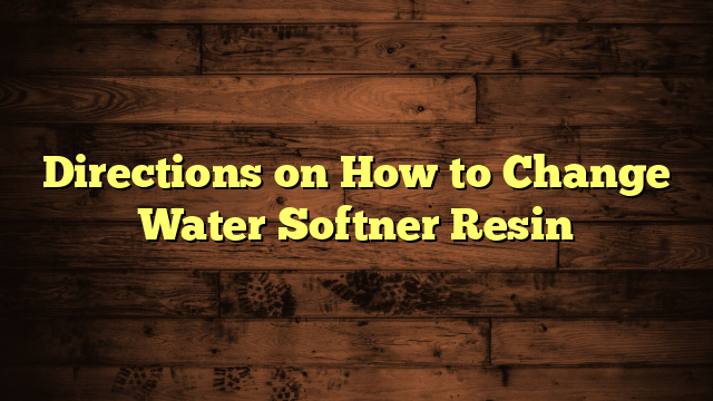 Directions on How to Change Water Softner Resin