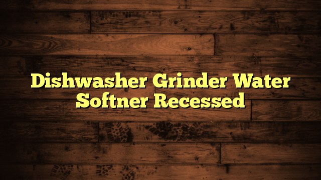 Dishwasher Grinder Water Softner Recessed