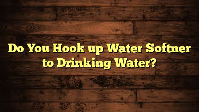 Do You Hook up Water Softner to Drinking Water?